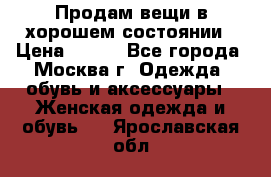 Продам вещи в хорошем состоянии › Цена ­ 500 - Все города, Москва г. Одежда, обувь и аксессуары » Женская одежда и обувь   . Ярославская обл.